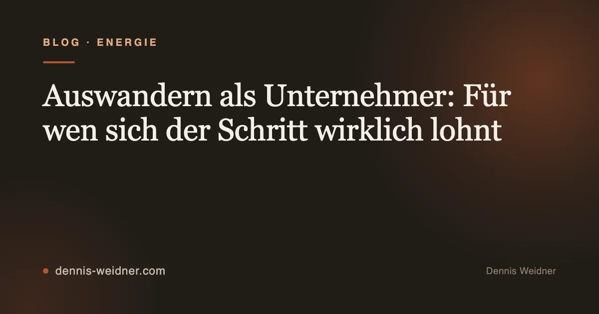Auswandern als Unternehmer: Für wen sich der Schritt wirklich lohnt
