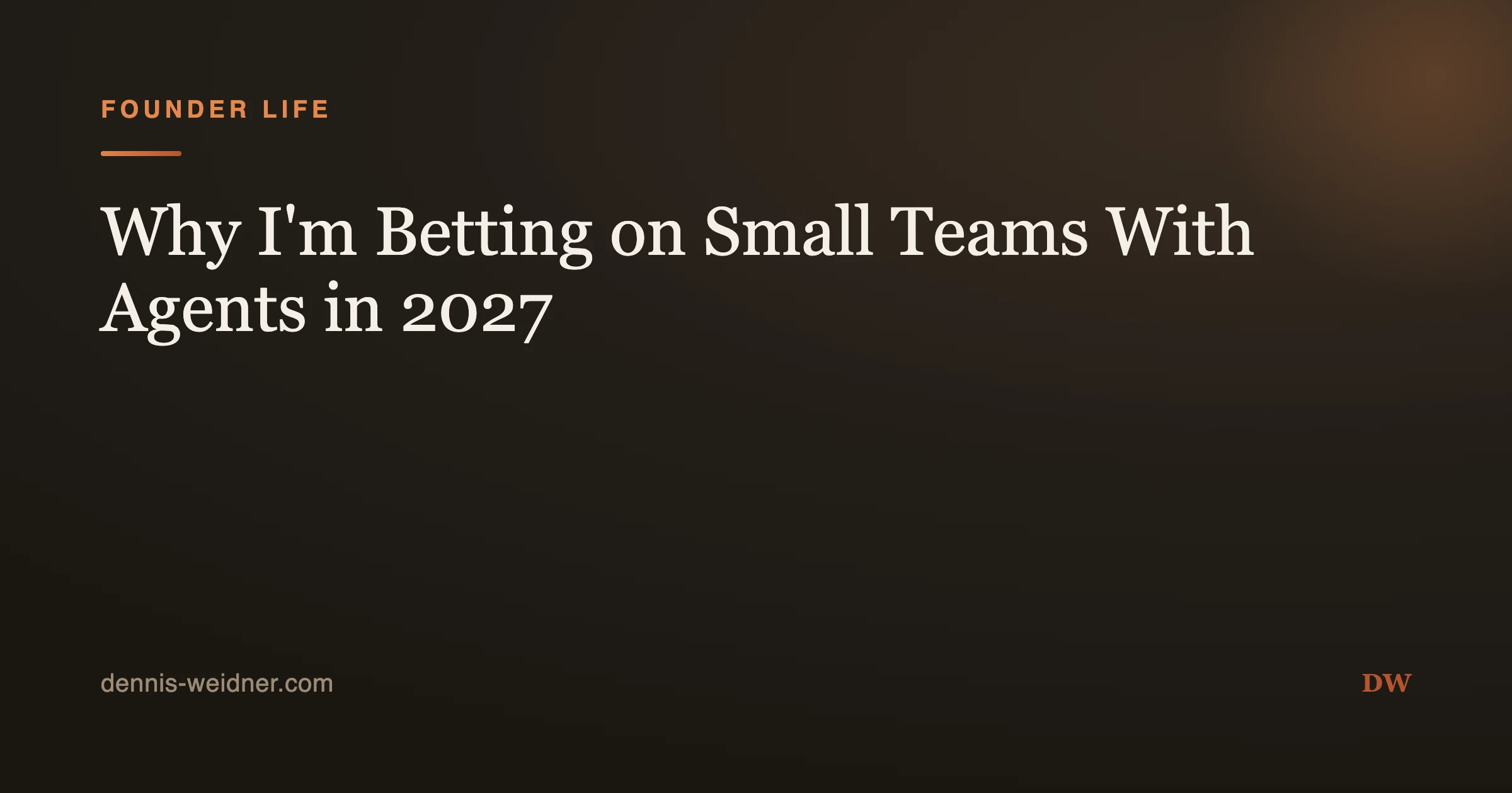 Why I'm Betting on Small Teams With Agents in 2027